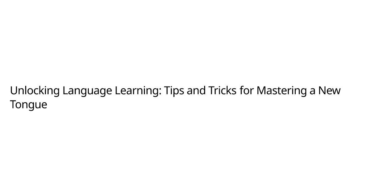 Unlocking Language Learning: Tips and Tricks for Mastering a New Tongue ...